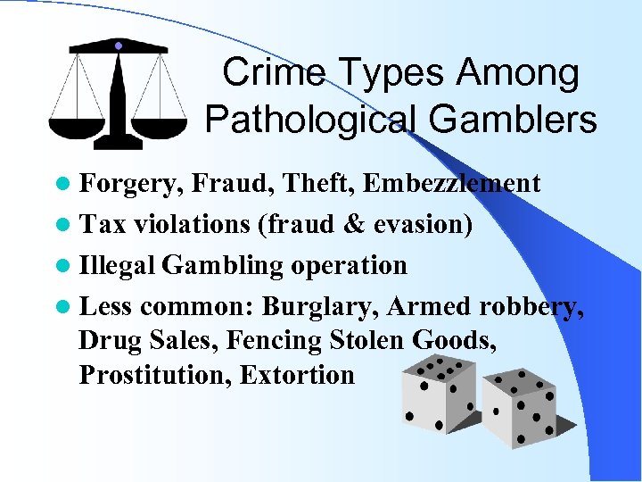 Crime Types Among Pathological Gamblers l Forgery, Fraud, Theft, Embezzlement l Tax violations (fraud