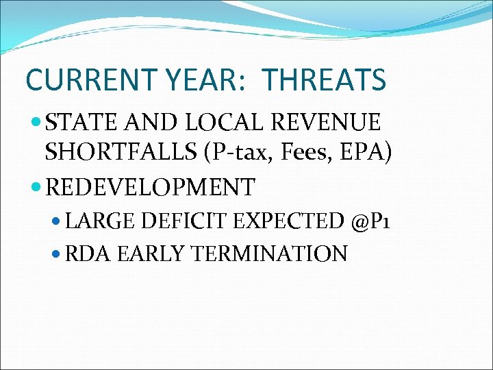CURRENT YEAR: THREATS STATE AND LOCAL REVENUE SHORTFALLS (P-tax, Fees, EPA) REDEVELOPMENT LARGE DEFICIT