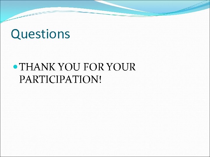 Questions THANK YOU FOR YOUR PARTICIPATION! 