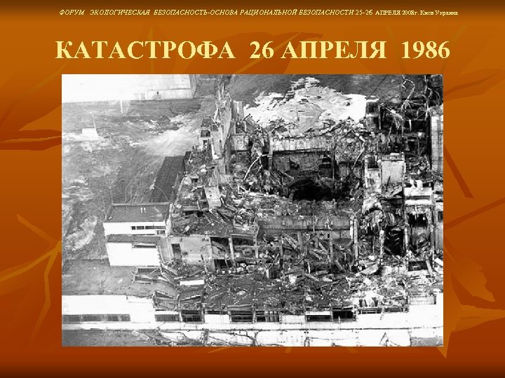 ФОРУМ ЭКОЛОГИЧЕСКАЯ БЕЗОПАСНОСТЬ-ОСНОВА РАЦИОНАЛЬНОЙ БЕЗОПАСНОСТИ. 25 -26 АПРЕЛЯ 2008 г. Киев Украина КАТАСТРОФА