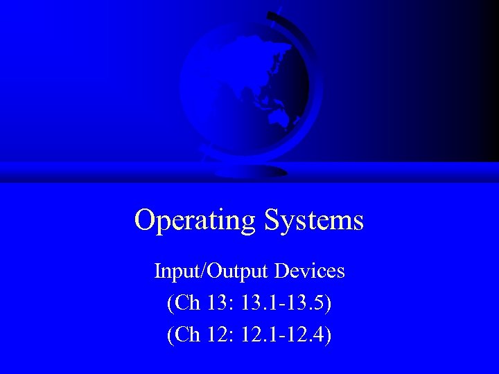 Operating Systems Input/Output Devices (Ch 13: 13. 1 -13. 5) (Ch 12: 12. 1