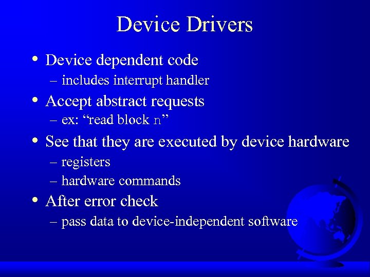 Device Drivers • • Device dependent code – includes interrupt handler Accept abstract requests