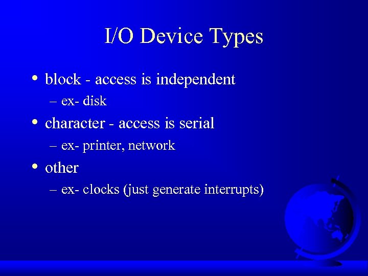 I/O Device Types • block - access is independent – ex- disk • character