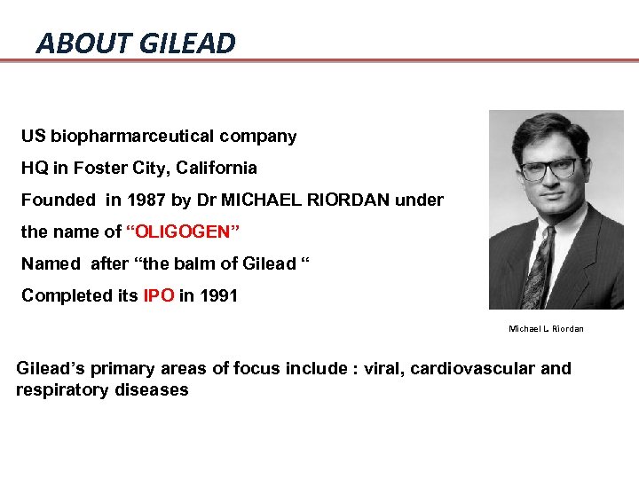 ABOUT GILEAD US biopharmarceutical company HQ in Foster City, California Founded in 1987 by