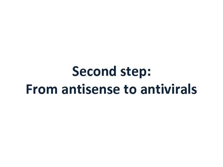 Second step: From antisense to antivirals 