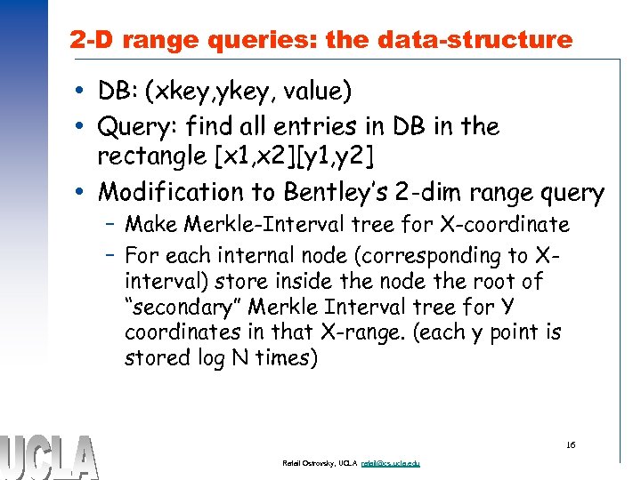 2 -D range queries: the data-structure DB: (xkey, ykey, value) Query: find all entries