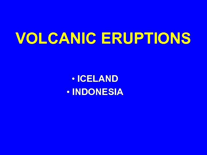 VOLCANIC ERUPTIONS • ICELAND • INDONESIA 