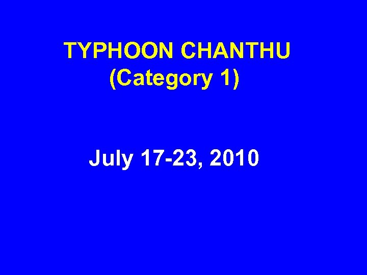 TYPHOON CHANTHU (Category 1) July 17 -23, 2010 