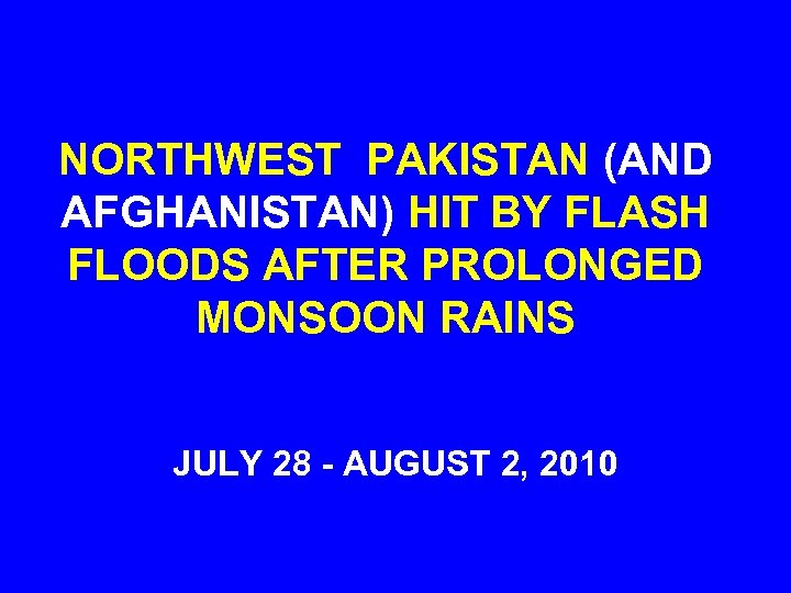 NORTHWEST PAKISTAN (AND AFGHANISTAN) HIT BY FLASH FLOODS AFTER PROLONGED MONSOON RAINS JULY 28