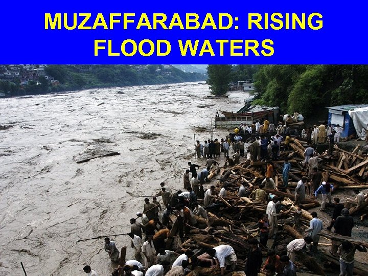 MUZAFFARABAD: RISING FLOOD WATERS 