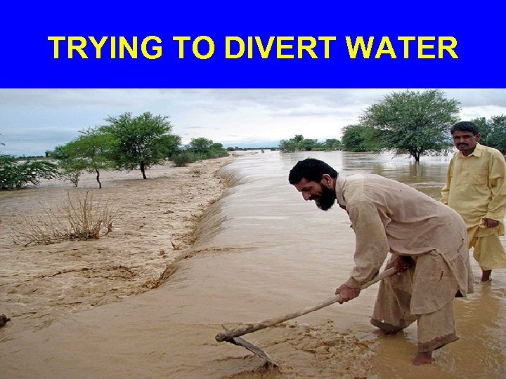 TRYING TO DIVERT WATER 