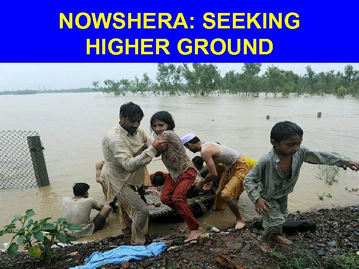 NOWSHERA: SEEKING HIGHER GROUND 