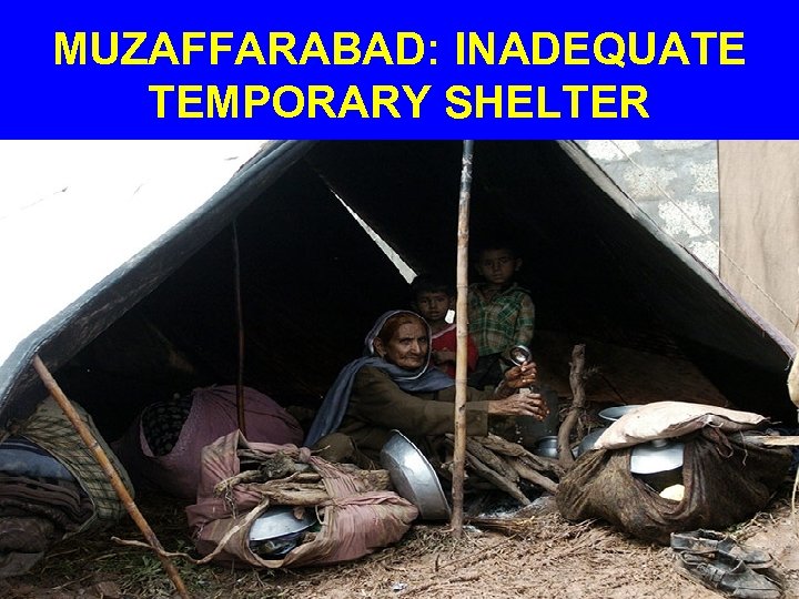 MUZAFFARABAD: INADEQUATE TEMPORARY SHELTER 
