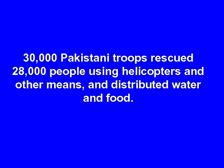 30, 000 Pakistani troops rescued 28, 000 people using helicopters and other means, and