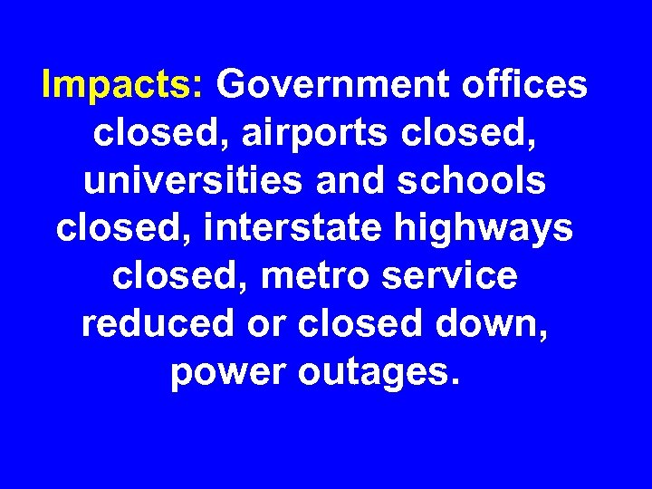 Impacts: Government offices closed, airports closed, universities and schools closed, interstate highways closed, metro