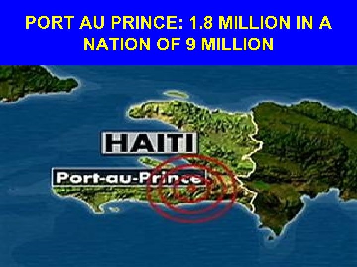 PORT AU PRINCE: 1. 8 MILLION IN A NATION OF 9 MILLION 