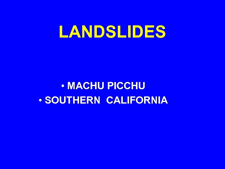 LANDSLIDES • MACHU PICCHU • SOUTHERN CALIFORNIA 