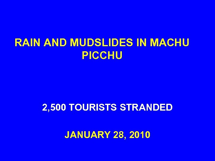 RAIN AND MUDSLIDES IN MACHU PICCHU 2, 500 TOURISTS STRANDED JANUARY 28, 2010 