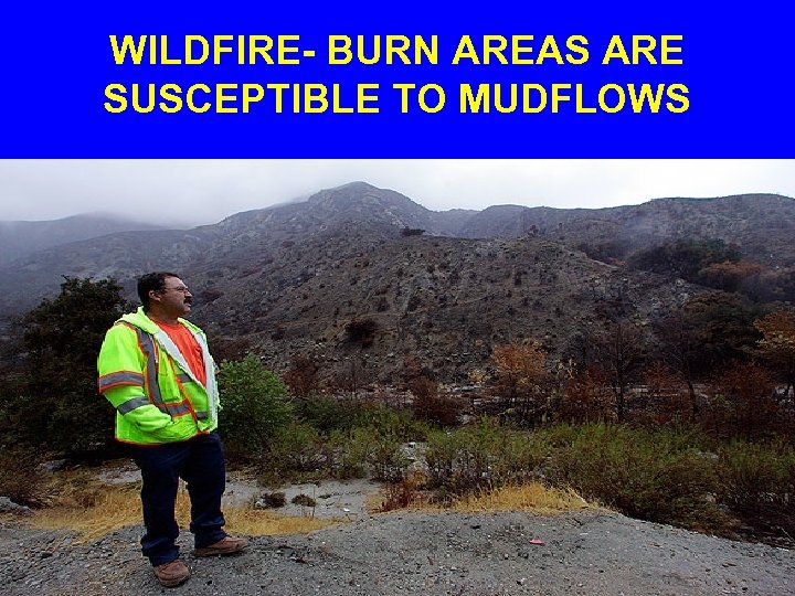 WILDFIRE- BURN AREAS ARE SUSCEPTIBLE TO MUDFLOWS 