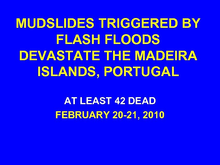 MUDSLIDES TRIGGERED BY FLASH FLOODS DEVASTATE THE MADEIRA ISLANDS, PORTUGAL AT LEAST 42 DEAD
