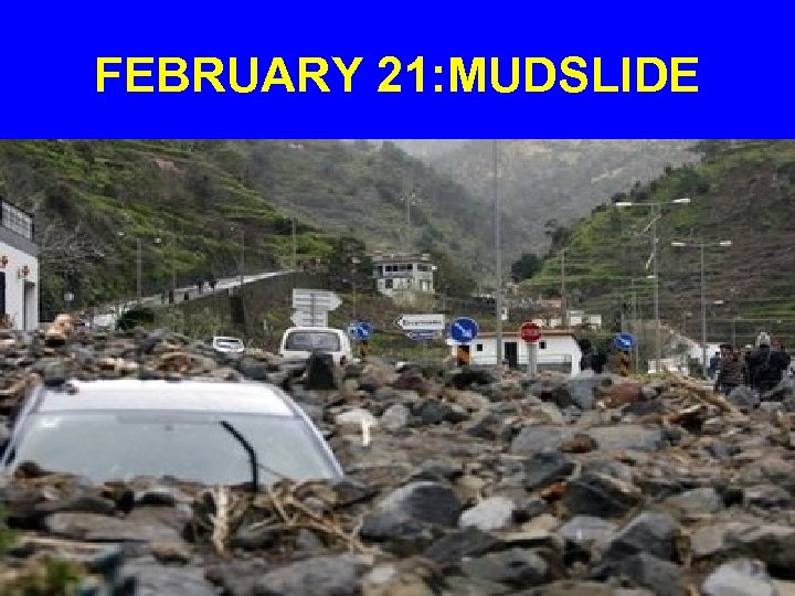 FEBRUARY 21: MUDSLIDE 