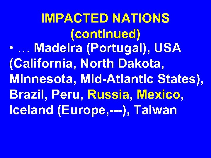 IMPACTED NATIONS (continued) • … Madeira (Portugal), USA (California, North Dakota, Minnesota, Mid-Atlantic States),