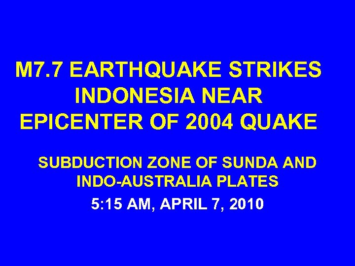 M 7. 7 EARTHQUAKE STRIKES INDONESIA NEAR EPICENTER OF 2004 QUAKE SUBDUCTION ZONE OF