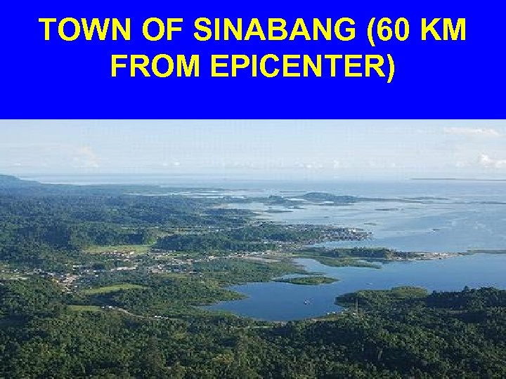 TOWN OF SINABANG (60 KM FROM EPICENTER) 
