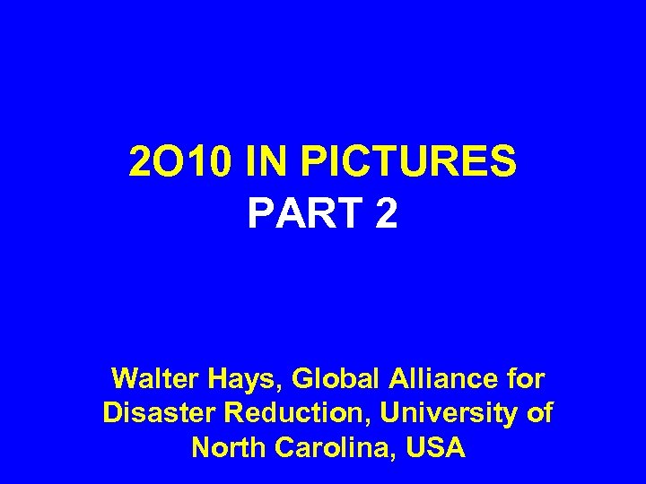2 O 10 IN PICTURES PART 2 Walter Hays, Global Alliance for Disaster Reduction,