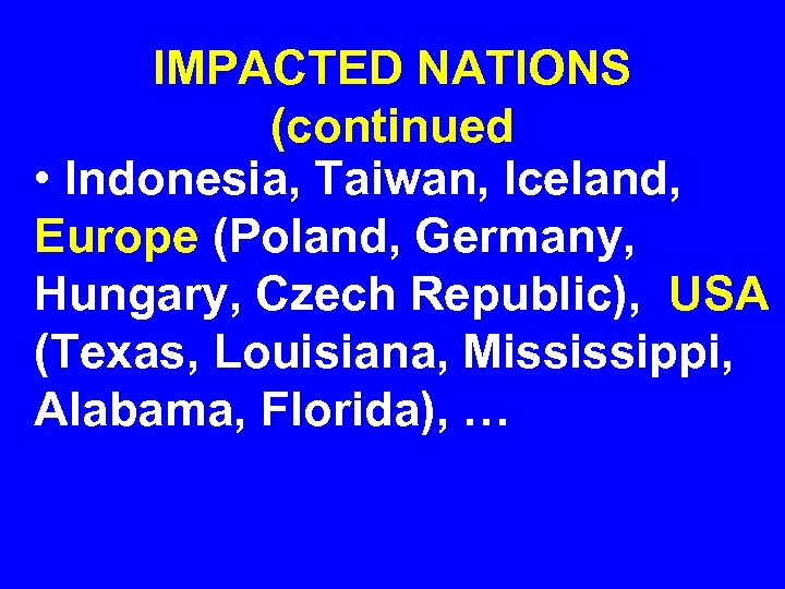 IMPACTED NATIONS (continued • Indonesia, Taiwan, Iceland, Europe (Poland, Germany, Hungary, Czech Republic), USA