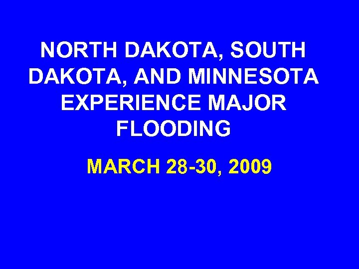 NORTH DAKOTA, SOUTH DAKOTA, AND MINNESOTA EXPERIENCE MAJOR FLOODING MARCH 28 -30, 2009 