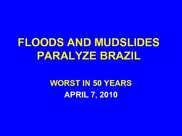 FLOODS AND MUDSLIDES PARALYZE BRAZIL WORST IN 50 YEARS APRIL 7, 2010 