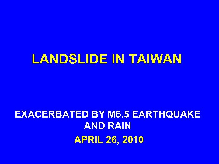 LANDSLIDE IN TAIWAN EXACERBATED BY M 6. 5 EARTHQUAKE AND RAIN APRIL 26, 2010