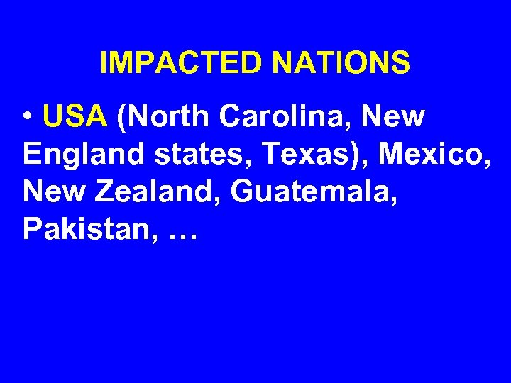 IMPACTED NATIONS • USA (North Carolina, New England states, Texas), Mexico, New Zealand, Guatemala,
