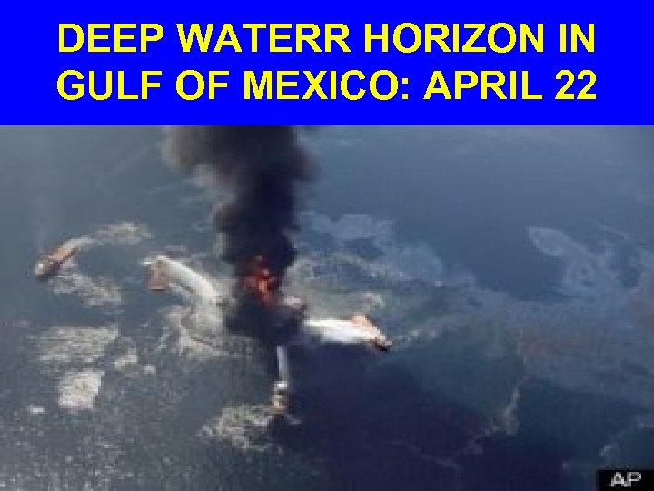 DEEP WATERR HORIZON IN GULF OF MEXICO: APRIL 22 