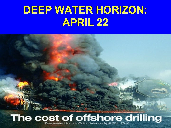 DEEP WATER HORIZON: APRIL 22 