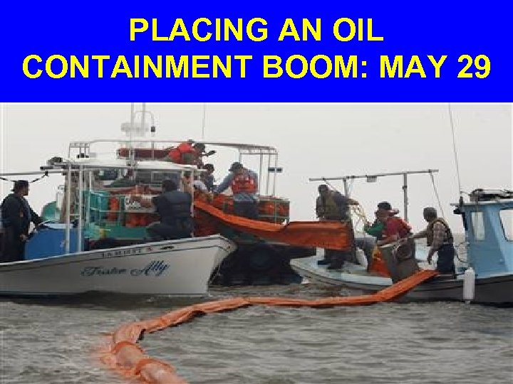 PLACING AN OIL CONTAINMENT BOOM: MAY 29 