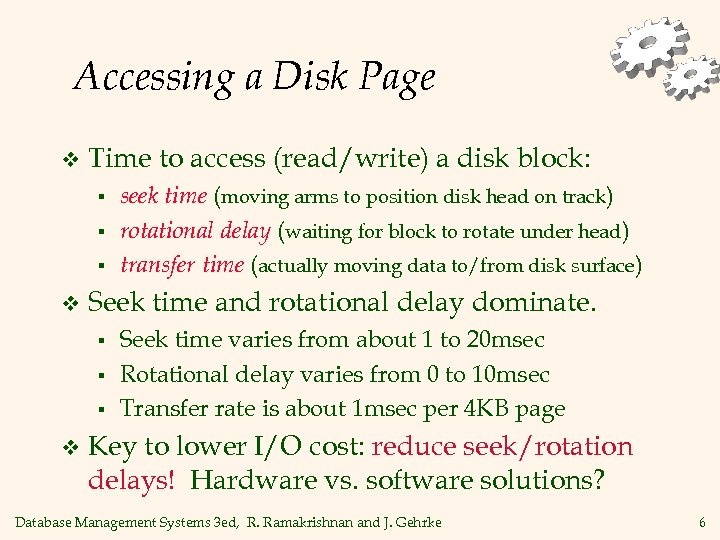 Accessing a Disk Page v Time to access (read/write) a disk block: § §