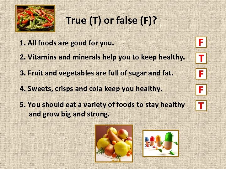 True (T) or false (F)? 1. All foods are good for you. 2. Vitamins