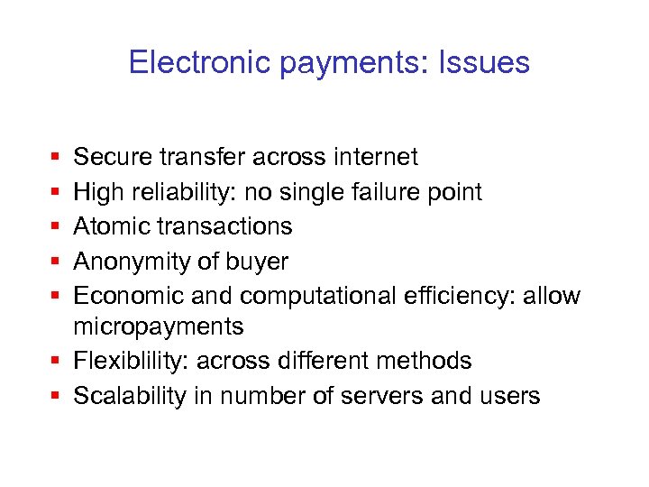 Electronic payments: Issues § § § Secure transfer across internet High reliability: no single