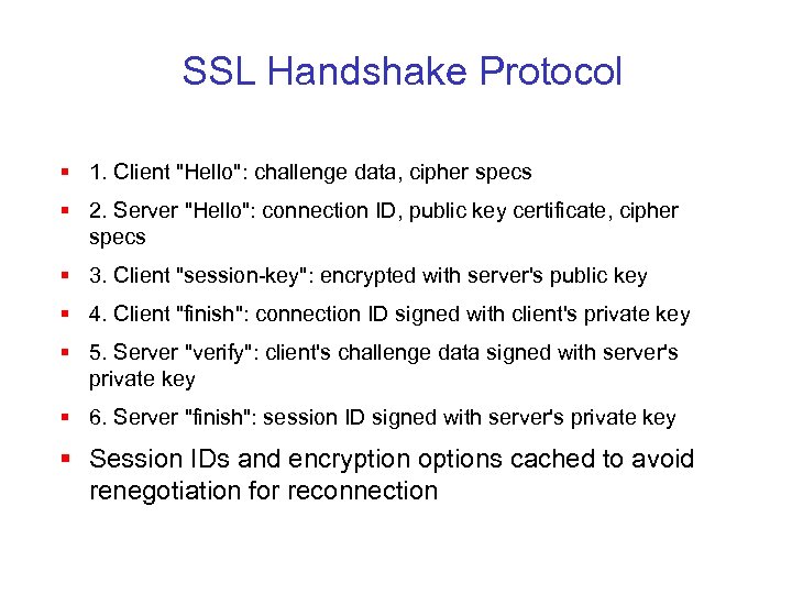 SSL Handshake Protocol § 1. Client "Hello": challenge data, cipher specs § 2. Server