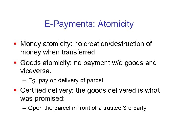 E-Payments: Atomicity § Money atomicity: no creation/destruction of money when transferred § Goods atomicity: