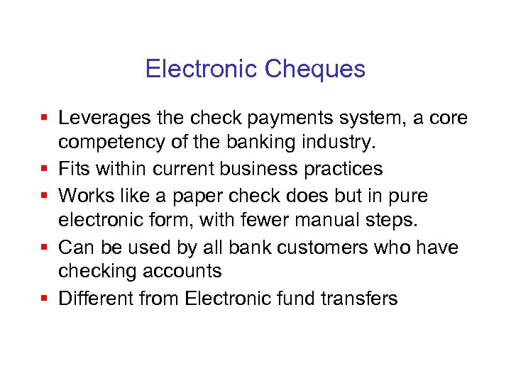 Electronic Cheques § Leverages the check payments system, a core competency of the banking