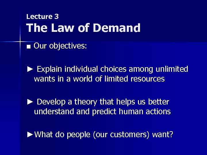 Lecture 3 The Law of Demand ■ Our objectives: ► Explain individual choices among