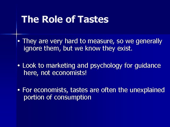 The Role of Tastes They are very hard to measure, so we generally ignore