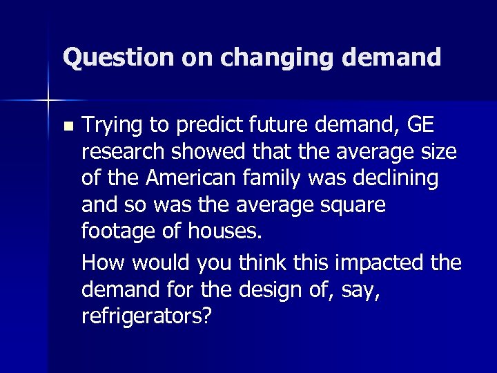 Question on changing demand n Trying to predict future demand, GE research showed that