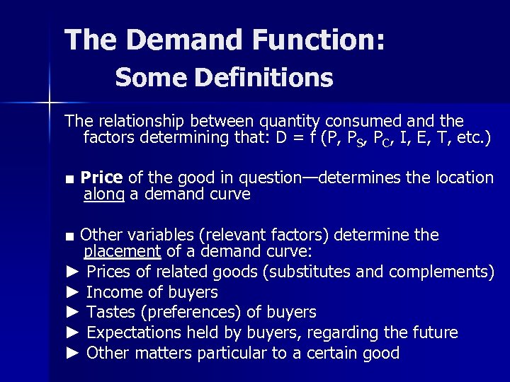 The Demand Function: Some Definitions The relationship between quantity consumed and the factors determining