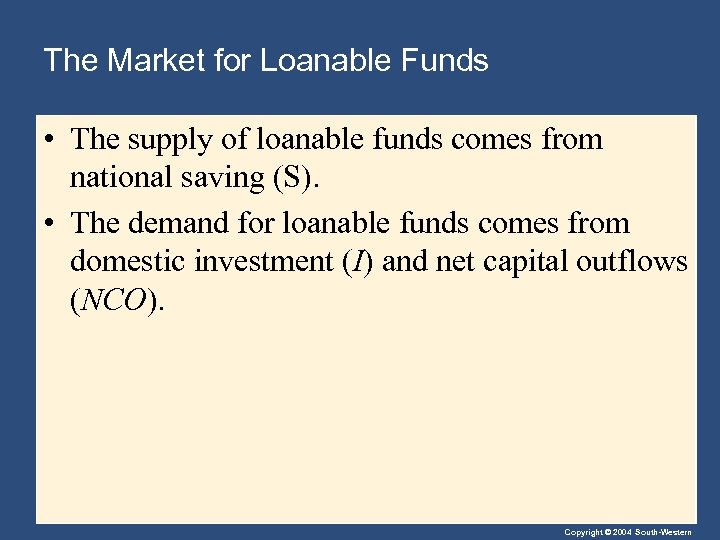 The Market for Loanable Funds • The supply of loanable funds comes from national