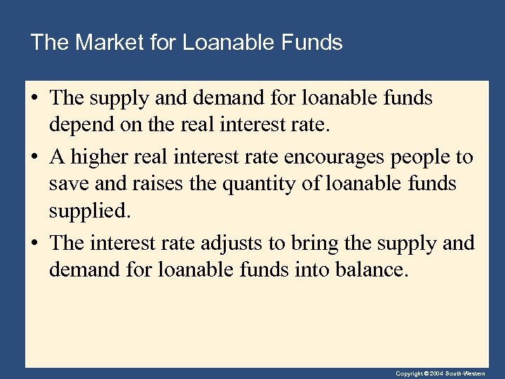 The Market for Loanable Funds • The supply and demand for loanable funds depend