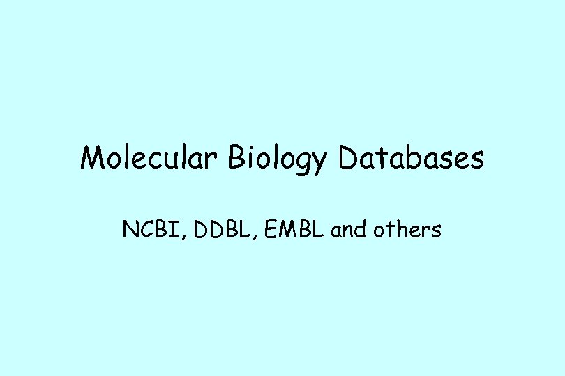 Molecular Biology Databases NCBI, DDBL, EMBL and others 